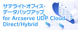 サテライトオフィス・データバックアップ for Arcserve UDP Cloud Direct/Hybrid