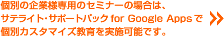�ʂ̊�Ɨl��p�̃Z�~�i�[�̏ꍇ�́A�T�e���C�g�E�T�|�[�g�p�b�N for Google Apps �ŌʃJ�X�^�}�C�Y��������{�\�ł��B