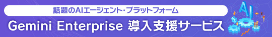 話題のAIエージェント・プラットフォーム Gemini Enterprise 導入支援サービス