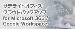 サテライトオフィス・クラウドバックアップ for Microsoft 365⁄Google Workspace