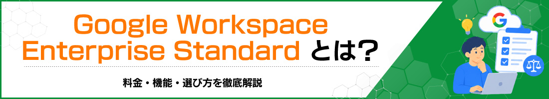 Google Workspace Enterprise Standardとは?料金・機能・選び方を徹底解説
