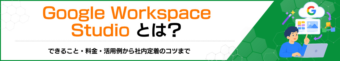 Google Workspace Studioとは?できること・料金・活用例から社内定着のコツまで