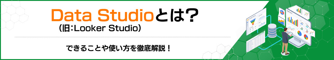 Data Studio�i���FLooker Studio�j�Ƃ́H�ł��邱�Ƃ�g������O�����I