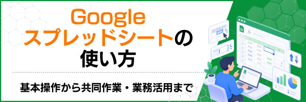 Googleスプレッドシートの使い方|基本操作から共同作業・業務活用まで