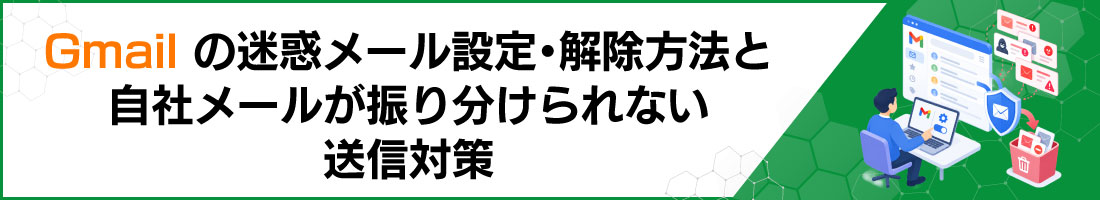 Gmailの迷惑メール設定・解除方法と自社メールが振り分けられない送信対策