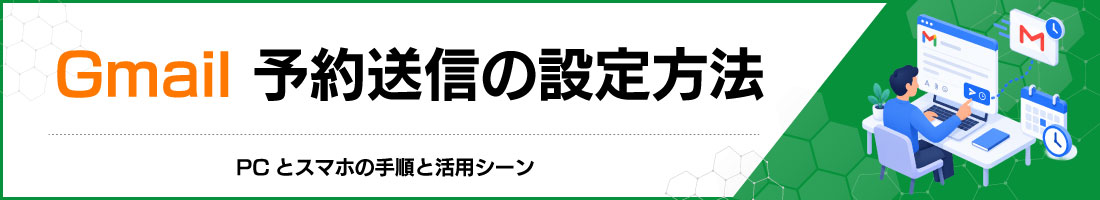 Gmail予約送信の設定方法|PCとスマホの手順と活用シーン