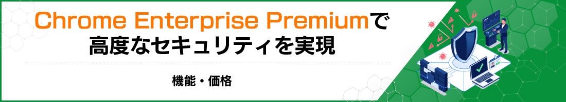 Chrome Enterprise Premium�ō��x�ȃZ�L�����e�B�������b�@�\�E���i