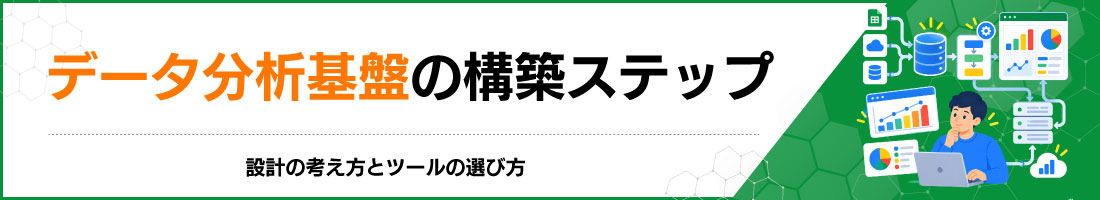 データ分析基盤の構築ステップ|設計の考え方とツールの選び方