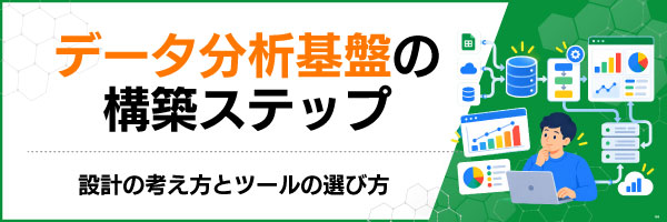 データ分析基盤の構築ステップ|設計の考え方とツールの選び方