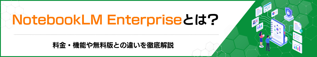 NotebookLM Enterprise�Ƃ́H�����E�@�\�△���łƂ̈Ⴂ��O����