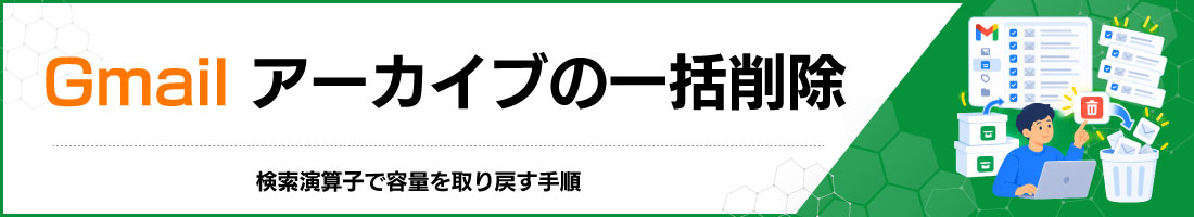 Gmailアーカイブの一括削除|検索演算子で容量を取り戻す手順