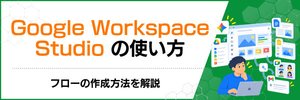 Google Workspace Studioの使い方|フローの作成方法を解説