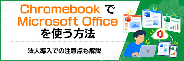 ChromebookでMicrosoft Officeを使う方法|法人導入での注意点も解説