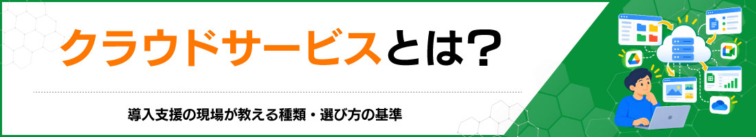 クラウドサービスとは?導入支援の現場が教える種類・選び方の基準