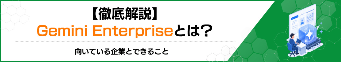 【徹底解説】Gemini Enterpriseとは?|向いている企業とできること
