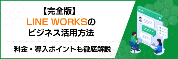 【完全版】LINE WORKSのビジネス活用方法|料金・導入ポイントも徹底解説