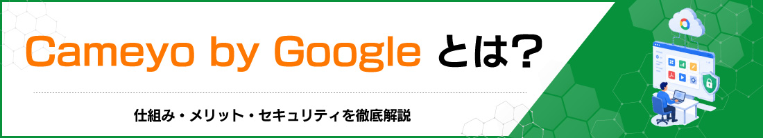 Cameyo by Google�Ƃ́H�d�g�݁E�����b�g�E�Z�L�����e�B��O����