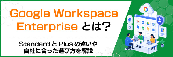 Google Workspace Enterprise�Ƃ́HStandard��Plus�̈Ⴂ�⎩�Ђɍ������I�ѕ������