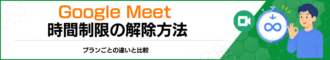 Google Meet 時間制限の解除方法|プランごとの違いと比較