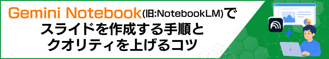 Gemini Notebook(旧:NotebookLM)でスライドを作成する手順とクオリティを上げるコツ