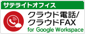 サテライトオフィス・クラウド電話/クラウドFAX for Google Workspace