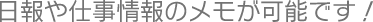 日報や仕事情報のメモが可能です!