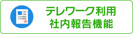 テレワーク利用社内報告機能